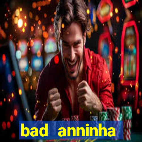 bad anninha conteudo gratis